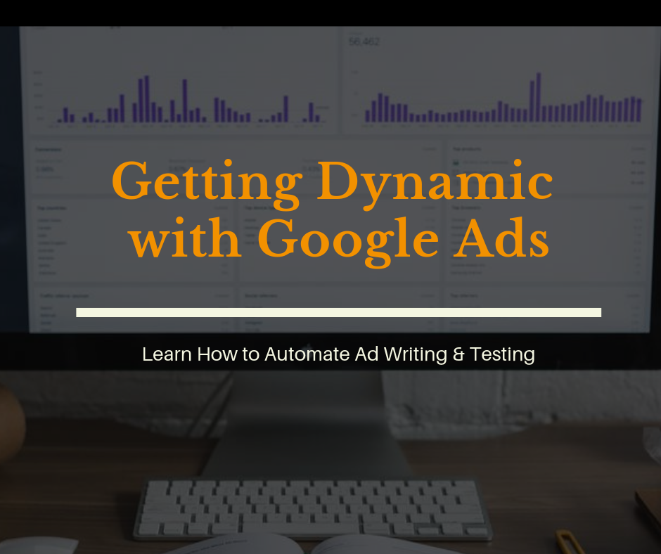 Getting Dynamic with Google Ads+Ad Writing Automation